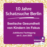 10 Jahre Schatzsuche Berlin Seelische Gesundheit von Kindern im Fokus Jubiläums Fachtagung am 5. Juni 2025