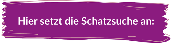 Hier setzt die Schatzsuche an Hier setzt die Schatzsuche an