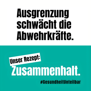 Ausgrenzung schwächt die Abwehrkräfte. Unser Rezept: Zusammenhalt. #GesundheitUnteilbar