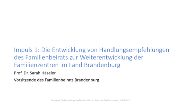 Präsentation zu Impuls 1 "Die Entwicklung von Handlungsempfehlungen des Familienbeirats zur Weiterentwicklung der Familienzentren im Land Brandenburg"